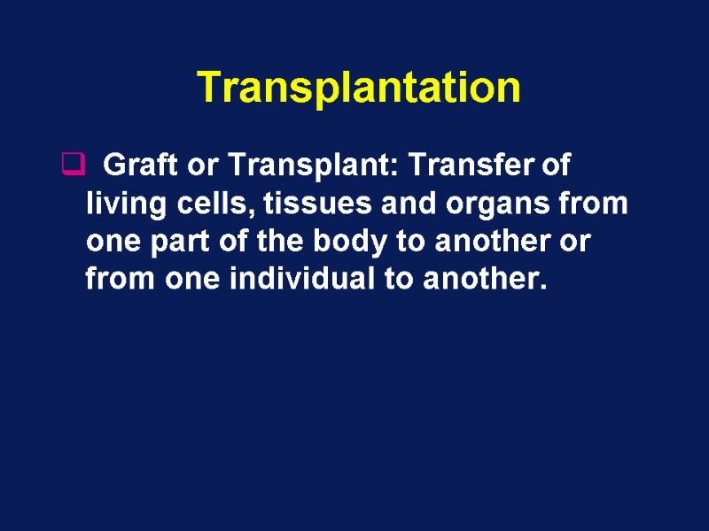Transplantation   Graft or Transplant: Transfer of living cells, tissues and organs from